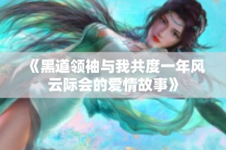 《黑道领袖与我共度一年风云际会的爱情故事》