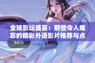 全球影坛盛宴：那些令人难忘的精彩外语影片推荐与点评