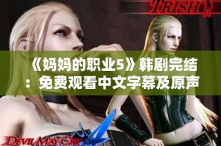 《妈妈的职业5》韩剧完结：免费观看中文字幕及原声音乐解析