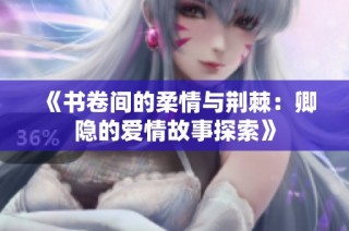 《书卷间的柔情与荆棘：卿隐的爱情故事探索》