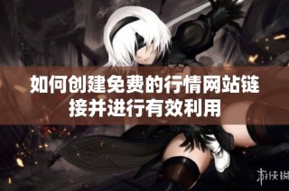 如何创建免费的行情网站链接并进行有效利用