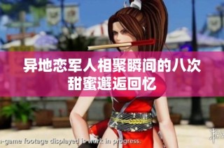 异地恋军人相聚瞬间的八次甜蜜邂逅回忆