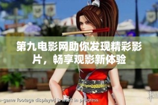 第九电影网助你发现精彩影片，畅享观影新体验