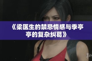 《梁医生的禁忌情感与季亭亭的复杂纠葛》