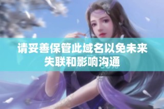 请妥善保管此域名以免未来失联和影响沟通