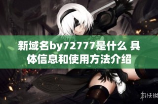 新域名by72777是什么 具体信息和使用方法介绍