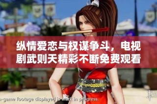 纵情爱恋与权谋争斗，电视剧武则天精彩不断免费观看