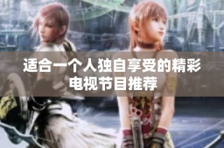 适合一个人独自享受的精彩电视节目推荐
