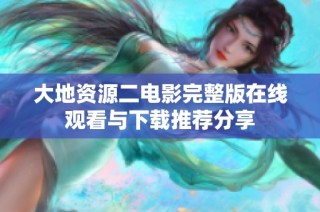 大地资源二电影完整版在线观看与下载推荐分享