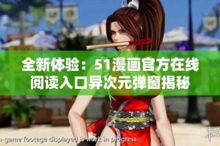 全新体验：51漫画官方在线阅读入口异次元弹窗揭秘