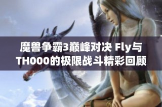 魔兽争霸3巅峰对决 Fly与TH000的极限战斗精彩回顾