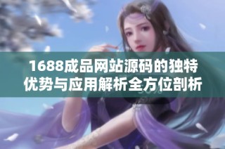 1688成品网站源码的独特优势与应用解析全方位剖析