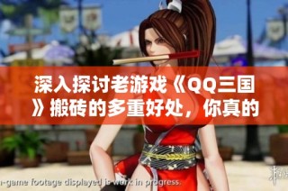 深入探讨老游戏《QQ三国》搬砖的多重好处，你真的知道吗