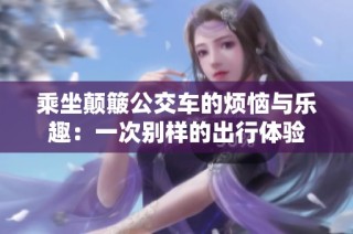 乘坐颠簸公交车的烦恼与乐趣：一次别样的出行体验