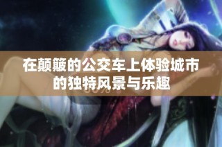 在颠簸的公交车上体验城市的独特风景与乐趣