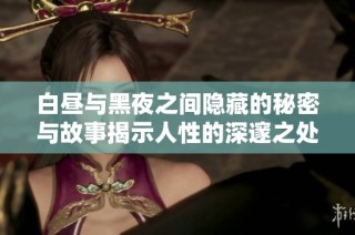 白昼与黑夜之间隐藏的秘密与故事揭示人性的深邃之处