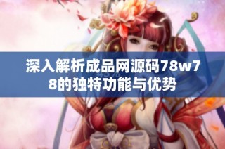 深入解析成品网源码78w78的独特功能与优势