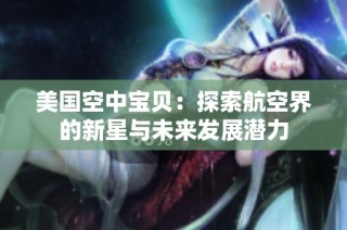 美国空中宝贝：探索航空界的新星与未来发展潜力