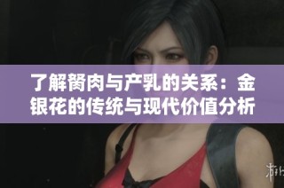 了解胬肉与产乳的关系：金银花的传统与现代价值分析