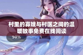 村里的寡嫂与村医之间的温暖故事免费在线阅读