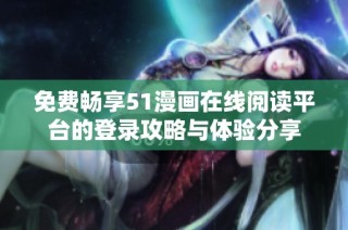 免费畅享51漫画在线阅读平台的登录攻略与体验分享