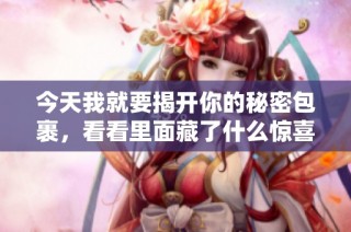 今天我就要揭开你的秘密包裹，看看里面藏了什么惊喜！