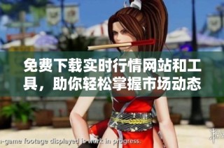 免费下载实时行情网站和工具，助你轻松掌握市场动态