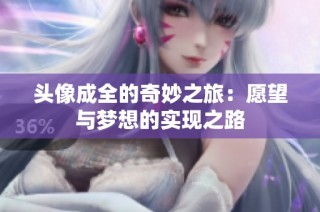 头像成全的奇妙之旅：愿望与梦想的实现之路