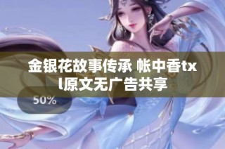 金银花故事传承 帐中香txl原文无广告共享
