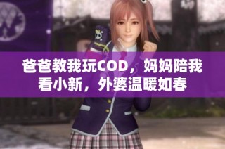 爸爸教我玩COD，妈妈陪我看小新，外婆温暖如春