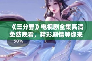 《三分野》电视剧全集高清免费观看，精彩剧情等你来探索！
