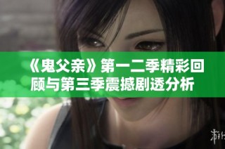 《鬼父亲》第一二季精彩回顾与第三季震撼剧透分析