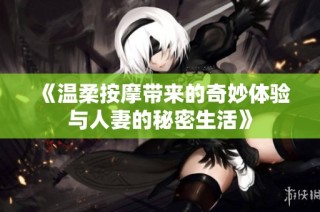 《温柔按摩带来的奇妙体验与人妻的秘密生活》