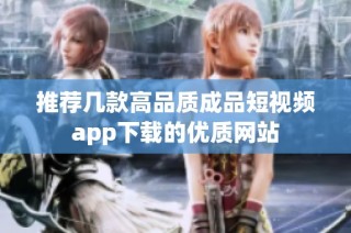 推荐几款高品质成品短视频app下载的优质网站