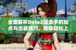 全面解析Dota2狙击手的加点与出装技巧，助你轻松上手