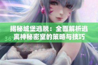 揭秘城堡逃脱：全面解析逃离神秘密室的策略与技巧