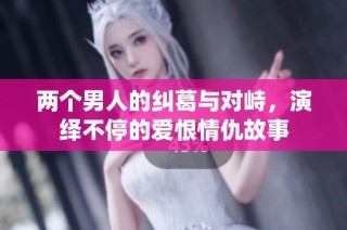 两个男人的纠葛与对峙，演绎不停的爱恨情仇故事