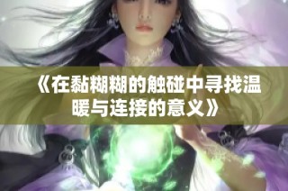 《在黏糊糊的触碰中寻找温暖与连接的意义》