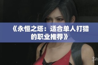 《永恒之塔：适合单人打猎的职业推荐》