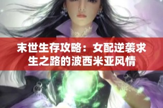 末世生存攻略：女配逆袭求生之路的波西米亚风情