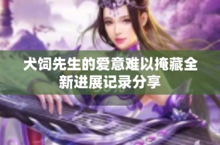 犬饲先生的爱意难以掩藏全新进展记录分享