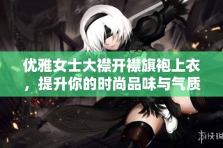 优雅女士大襟开襟旗袍上衣，提升你的时尚品味与气质