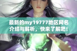 最新的my19777地区网名介绍与解析，快来了解吧！