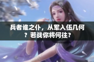 兵者谁之仆，从军入伍几何？若战你将何往？