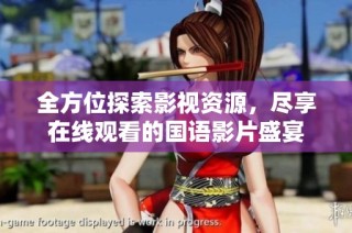 全方位探索影视资源，尽享在线观看的国语影片盛宴
