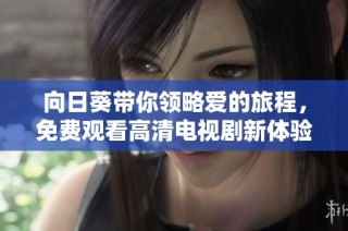 向日葵带你领略爱的旅程，免费观看高清电视剧新体验