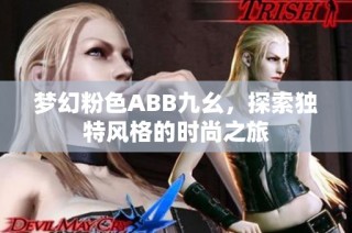 梦幻粉色ABB九幺，探索独特风格的时尚之旅