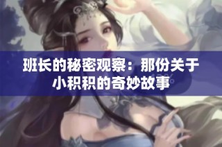 班长的秘密观察：那份关于小积积的奇妙故事