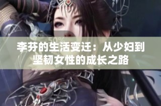 李芬的生活变迁：从少妇到坚韧女性的成长之路