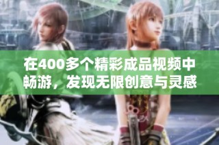 在400多个精彩成品视频中畅游，发现无限创意与灵感的宝藏